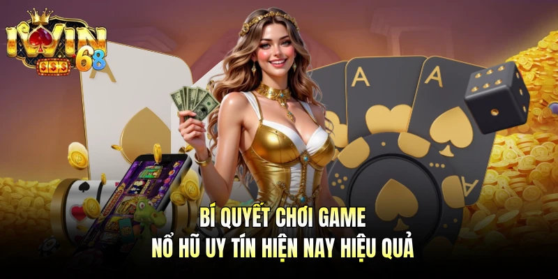 Bí quyết chơi game nổ hũ uy tín hiện nay hiệu quả 