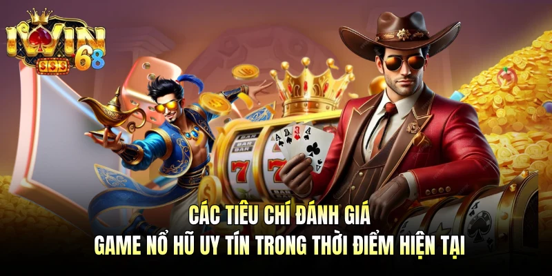 Các tiêu chí đánh giá game nổ hũ uy tín trong thời điểm hiện tại