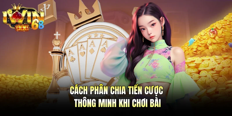 Cách phân chia tiền cược thông minh khi chơi bài