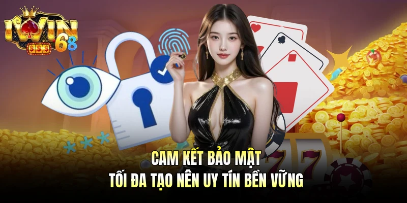 Cam kết bảo mật tối đa tạo nên uy tín bền vững