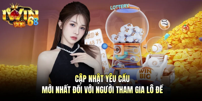 Cập nhật yêu cầu mới nhất đối với người tham gia lô đề