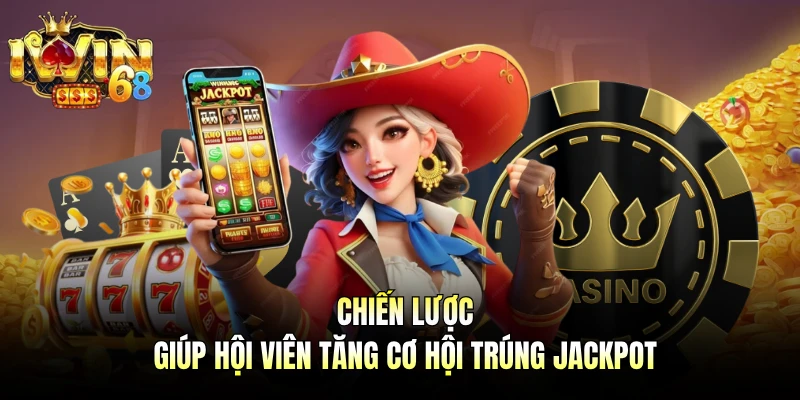 Chiến lược giúp hội viên tăng cơ hội trúng jackpot