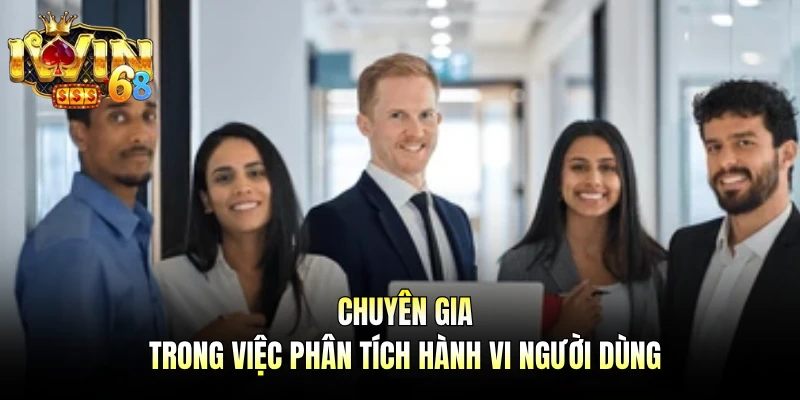 Chuyên gia trong việc phân tích hành vi người dùng
