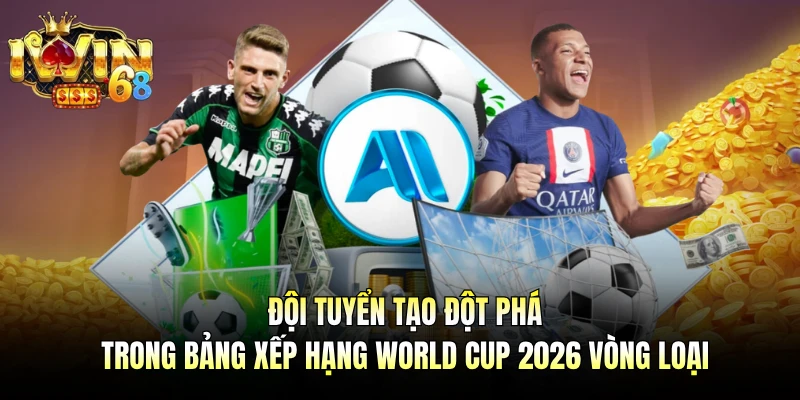 Đội tuyển tạo đột phá trong bảng xếp hạng World Cup 2026 vòng loại
