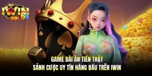 Game Bài Ăn Tiền Thật - Sảnh Cược Uy Tín Hàng Đầu Trên IWIN