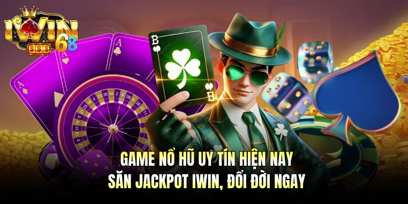 Game Nổ Hũ Uy Tín Hiện Nay - Săn Jackpot IWIN, Đổi Đời Ngay