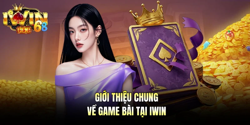 Giới thiệu chung về game bài tại IWIN