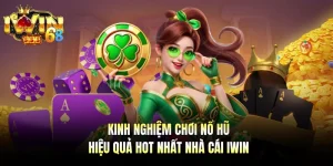 Kinh Nghiệm Chơi Nổ Hũ Hiệu Quả Hot Nhất Nhà Cái IWIN