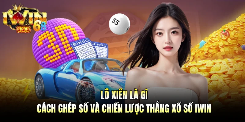Lô Xiên Là Gì - Cách Ghép Số Và Chiến Lược Thắng Xổ Số IWIN