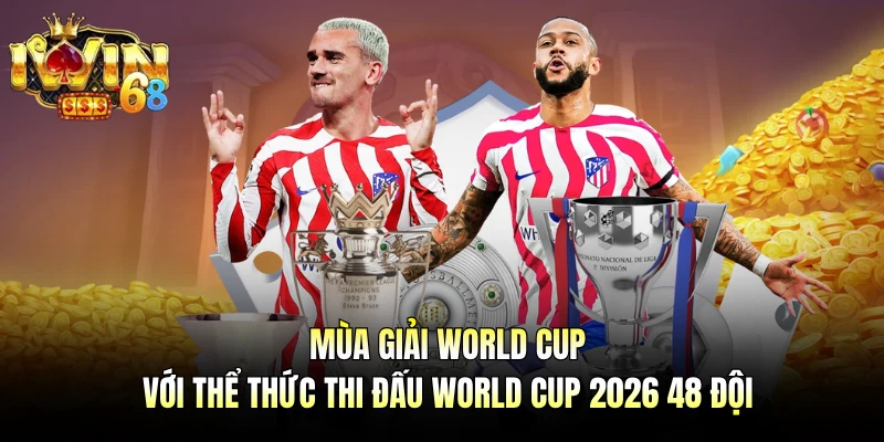 Mùa giải World Cup với thể thức thi đấu World Cup 2026 48 đội