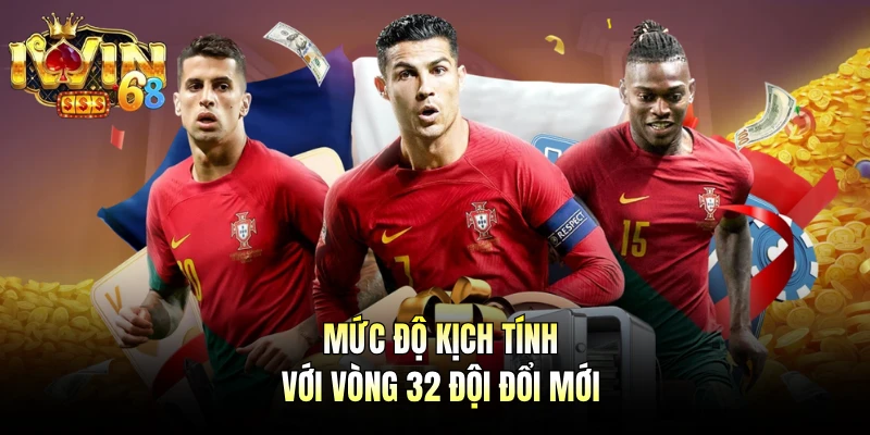 Mức độ kịch tính với vòng 32 đội đổi mới