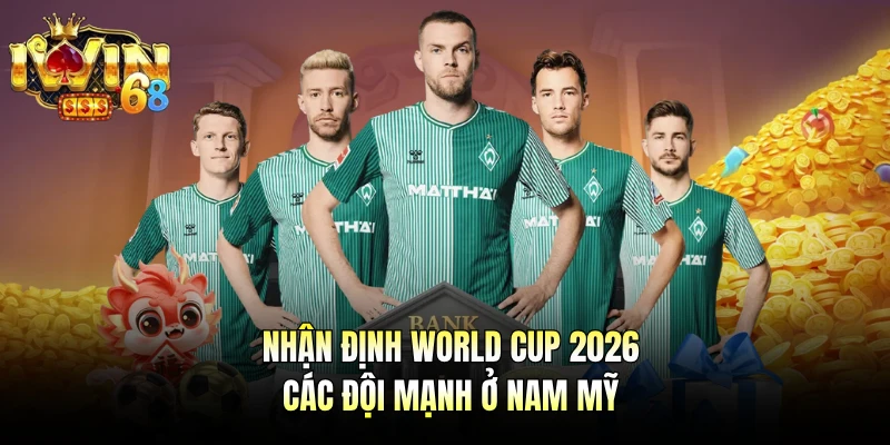 Nhận định world cup 2026 các đội mạnh ở Nam Mỹ