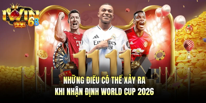 Những điều có thể xảy ra khi nhận định world cup 2026