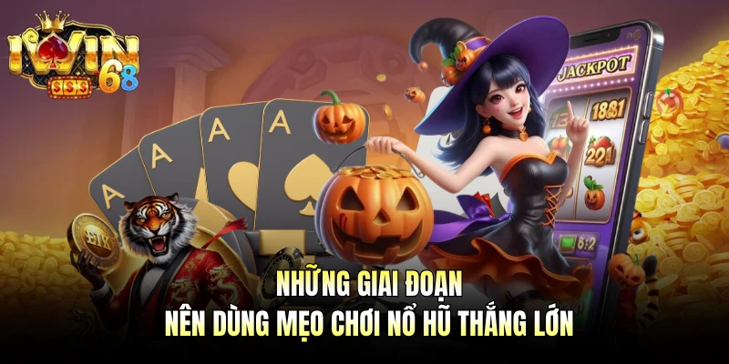 Những giai đoạn nên dùng mẹo chơi nổ hũ thắng lớn