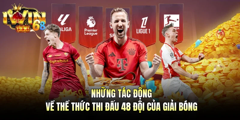 Những tác động về thể thức thi đấu 48 đội của giải bóng