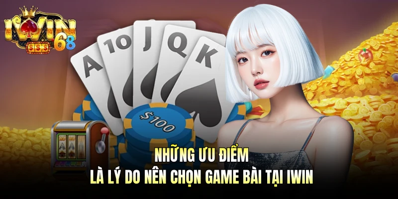 Những ưu điểm là lý do nên chọn game bài tại IWIN