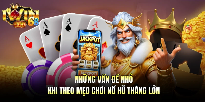 Những vấn đề nhỏ khi theo mẹo chơi nổ hũ thắng lớn