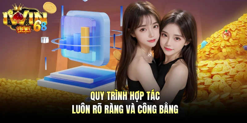 Quy trình hợp tác luôn rõ ràng và công bằng