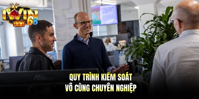 Quy trình kiểm soát vô cùng chuyên nghiệp