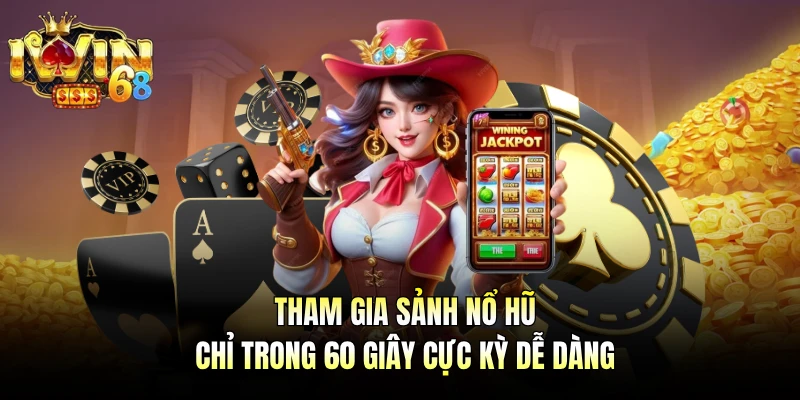 Tham gia sảnh nổ hũ chỉ trong 60 giây cực kỳ dễ dàng