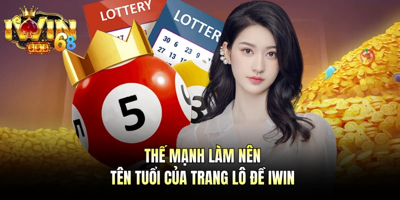 Thế mạnh làm nên tên tuổi của trang lô đề IWIN