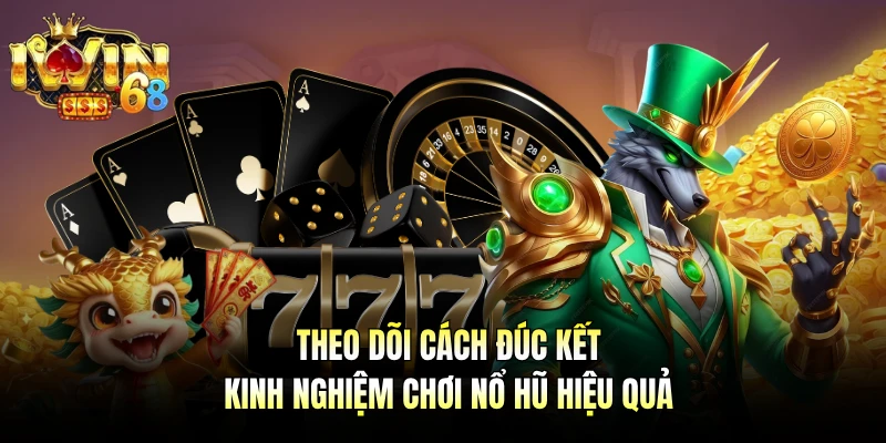 Theo dõi cách đúc kết kinh nghiệm chơi nổ hũ hiệu quả