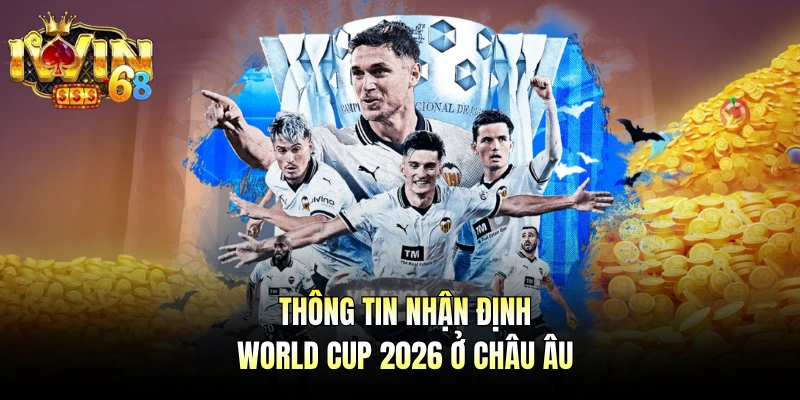 Thông tin nhận định world cup 2026 ở Châu Âu