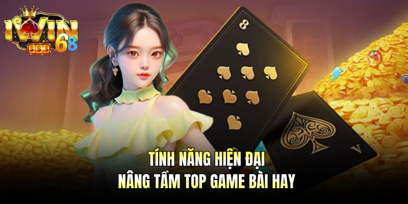 Tính năng hiện đại nâng tầm top game bài hay