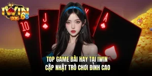 Top Game Bài Hay Tại IWIN - Cập Nhật Trò Chơi Đỉnh Cao
