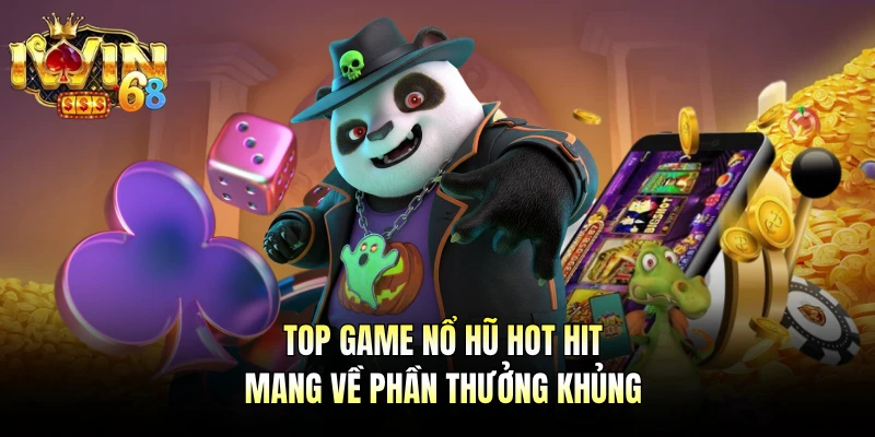 Top game nổ hũ hot hit mang về phần thưởng khủng