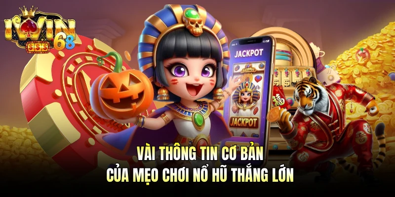 Vài thông tin cơ bản của mẹo chơi nổ hũ thắng lớn